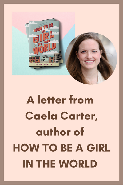 A letter from Caela Carter, author of HOW TO BE A GIRL IN THE WORLD