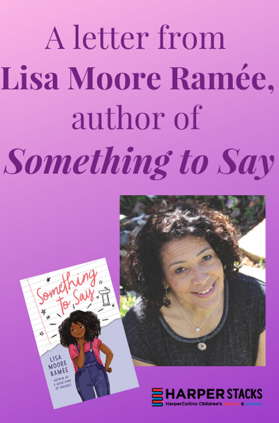 A letter from Lisa Moore Ramée, author of SOMETHING TO SAY