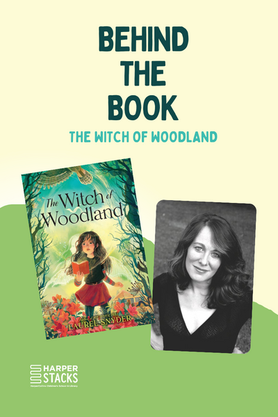 Behind the Book: The Witch of Woodland by Laurel Snyder
