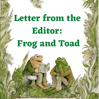 Letter from the Editor: Frog and Toad