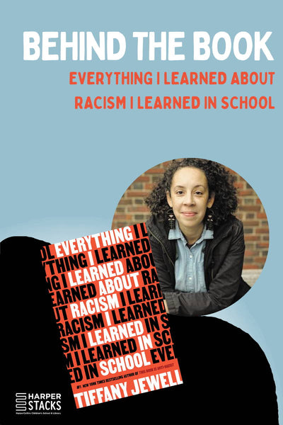 Behind the Book: Everything I Learned About Racism I Learned in School by Tiffany Jewell