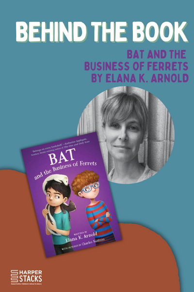 Behind the Book: Bat and the Business of Ferrets by Elana K. Arnold