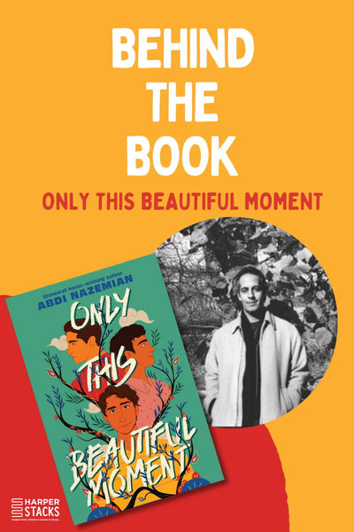 Behind the Book: Only This Beautiful Moment by Abdi Nazemian