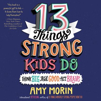 13 Things Strong Kids Do: Think Big, Feel Good, Act Brave