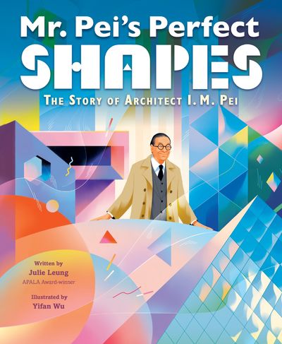 Mr. Pei’s Perfect Shapes: The Story of Architect I. M. Pei