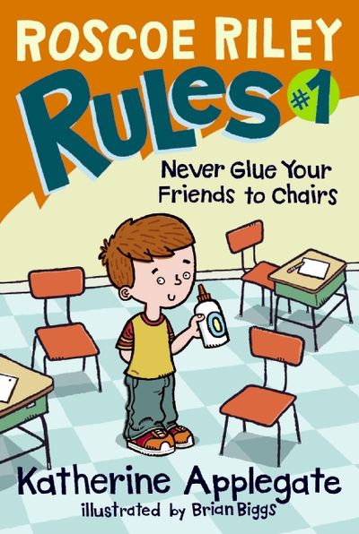 Roscoe Riley Rules #1: Never Glue Your Friends to Chairs