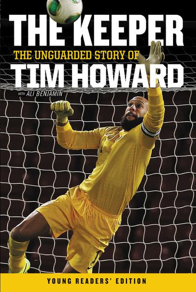 The Keeper: The Unguarded Story of Tim Howard Young Readers' Edition